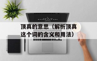 顶真的意思（解析顶真这个词的含义和用法）