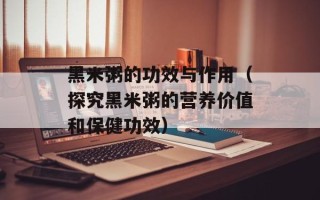 黑米粥的功效与作用（探究黑米粥的营养价值和保健功效）