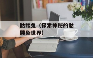 骷髅兔（探索神秘的骷髅兔世界）