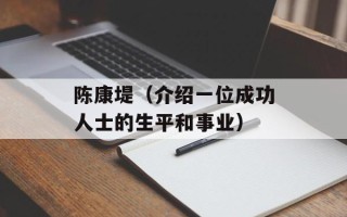 陈康堤（介绍一位成功人士的生平和事业）