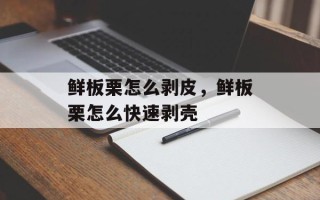鲜板栗怎么剥皮，鲜板栗怎么快速剥壳