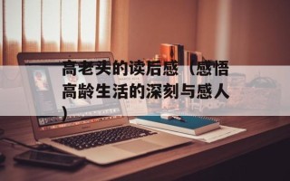 高老头的读后感（感悟高龄生活的深刻与感人）