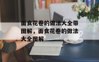 面食花卷的做法大全带图解，面食花卷的做法大全图解