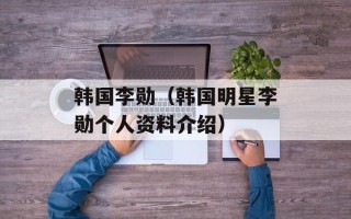 韩国李勋（韩国明星李勋个人资料介绍）