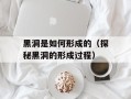 黑洞是如何形成的（探秘黑洞的形成过程）