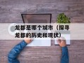 龙都是哪个城市（探寻龙都的历史和现状）