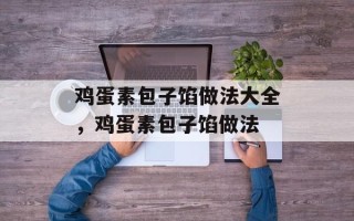 鸡蛋素包子馅做法大全，鸡蛋素包子馅做法