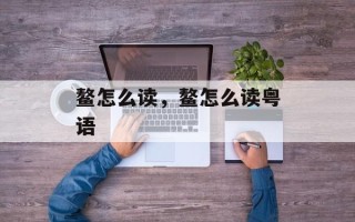 鳌怎么读，鳌怎么读粤语