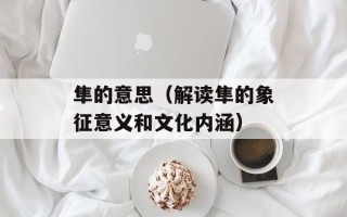隼的意思（解读隼的象征意义和文化内涵）