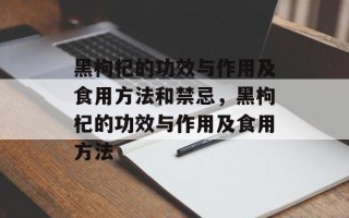 黑枸杞的功效与作用及食用方法和禁忌，黑枸杞的功效与作用及食用方法