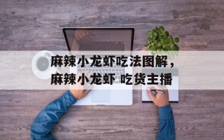 麻辣小龙虾吃法图解，麻辣小龙虾 吃货主播