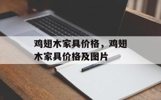 鸡翅木家具价格，鸡翅木家具价格及图片
