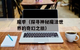 魔季（探寻神秘魔法世界的奇幻之旅）