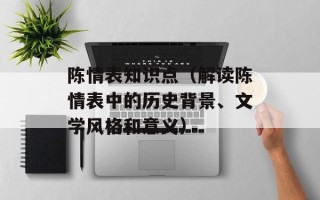 陈情表知识点（解读陈情表中的历史背景、文学风格和意义）