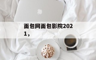 面包网面包影院2021，
