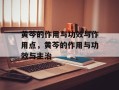 黄芩的作用与功效与作用点，黄芩的作用与功效与主治