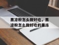 黑凉粉怎么做好吃，黑凉粉怎么做好吃的果冻