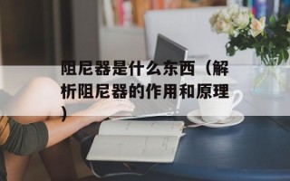 阻尼器是什么东西（解析阻尼器的作用和原理）