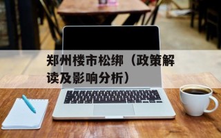 郑州楼市松绑（政策解读及影响分析）