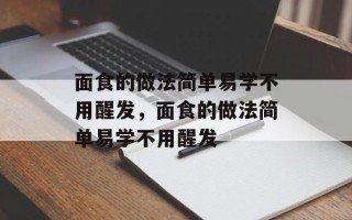 面食的做法简单易学不用醒发，面食的做法简单易学不用醒发