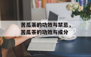苦瓜茶的功效与禁忌，苦瓜茶的功效与成分