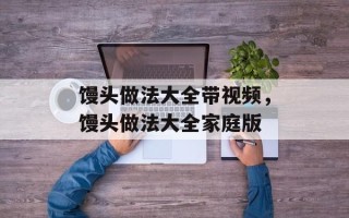 馒头做法大全带视频，馒头做法大全家庭版