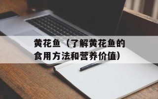 黄花鱼（了解黄花鱼的食用方法和营养价值）