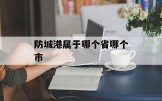 防城港属于哪个省哪个市