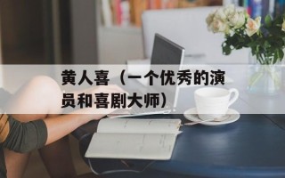 黄人喜（一个优秀的演员和喜剧大师）