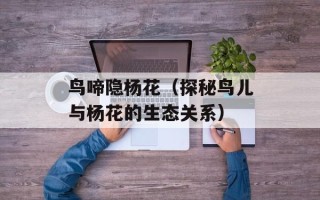 鸟啼隐杨花（探秘鸟儿与杨花的生态关系）