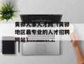 黄骅人事人才网（黄骅地区最专业的人才招聘网站）