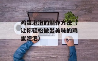鸡蛋泡泡的制作方法（让你轻松做出美味的鸡蛋泡泡）
