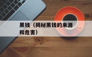 黑钱（揭秘黑钱的来源和危害）