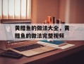 黄腊鱼的做法大全，黄腊鱼的做法完整视频