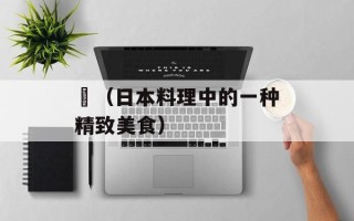 鮨（日本料理中的一种精致美食）