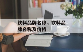 饮料品牌名称，饮料品牌名称及价格