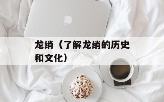 龙绡（了解龙绡的历史和文化）