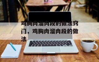 鸡胸肉溜肉段的做法窍门，鸡胸肉溜肉段的做法