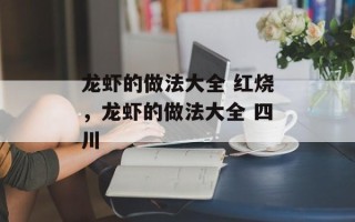 龙虾的做法大全 红烧，龙虾的做法大全 四川