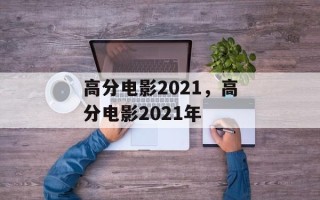 高分电影2021，高分电影2021年