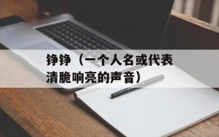 铮铮（一个人名或代表清脆响亮的声音）
