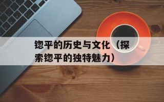 锪平的历史与文化（探索锪平的独特魅力）
