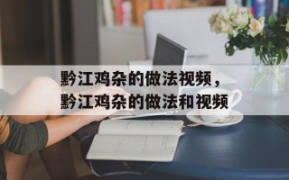 黔江鸡杂的做法视频，黔江鸡杂的做法和视频