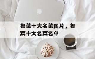 鲁菜十大名菜图片，鲁菜十大名菜名单
