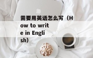 需要用英语怎么写（How to write in English）