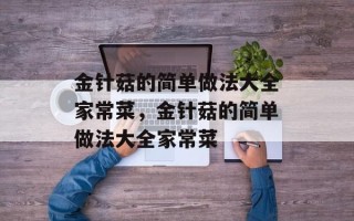 金针菇的简单做法大全家常菜，金针菇的简单做法大全家常菜