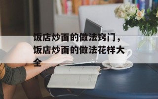 饭店炒面的做法窍门，饭店炒面的做法花样大全