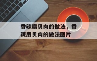 香辣扇贝肉的做法，香辣扇贝肉的做法图片
