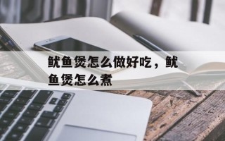 鱿鱼煲怎么做好吃，鱿鱼煲怎么煮