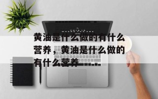 黄油是什么做的有什么营养，黄油是什么做的有什么营养